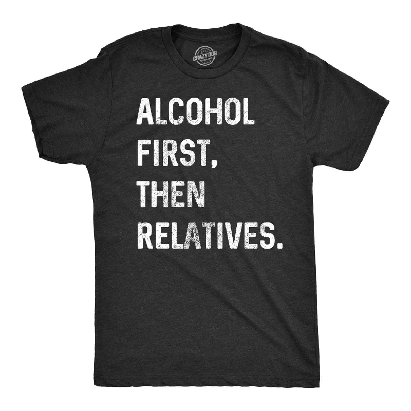 Alcohol First, Then Relatives. Men's T Shirt