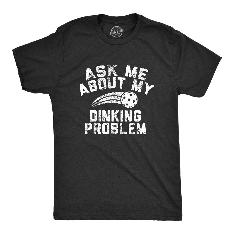 Ask Me About My Dinking Problem Men's T Shirt