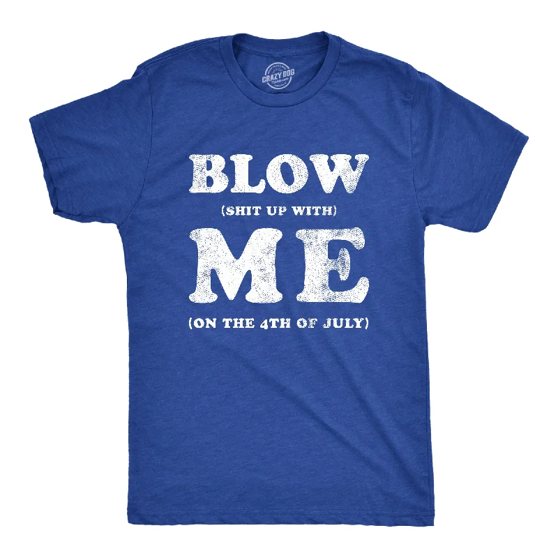 Blow Shit Up With Me Men's T Shirt