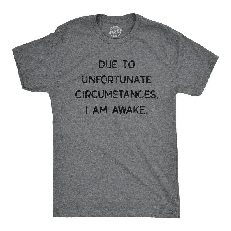 Due To Unfortunate Circumstances I Am Awake Men's T Shirt