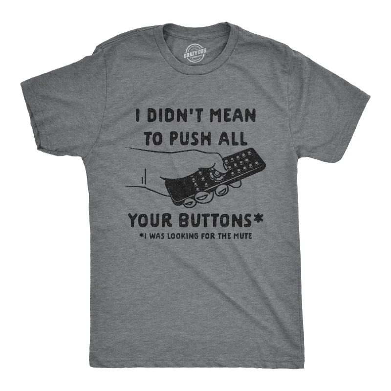 I Didn't Mean To Push All Your Buttons Men's T Shirt