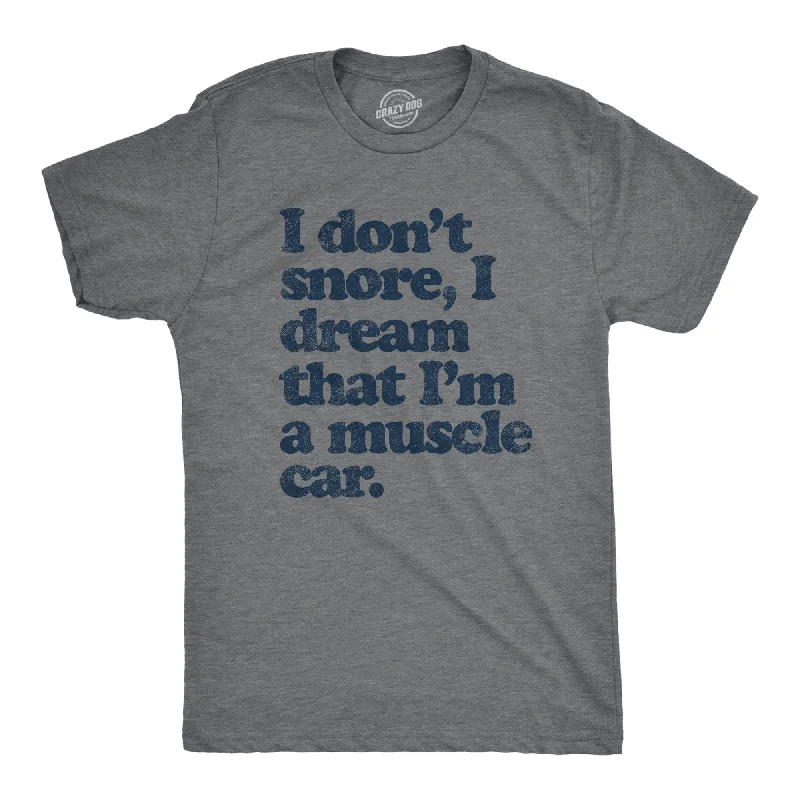 I Dont Snore I Dream That Im In A Muscle Car Men's T Shirt