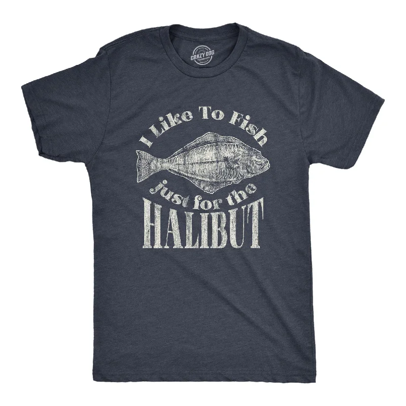 I Like To Fish Just For The Halibut Men's T Shirt