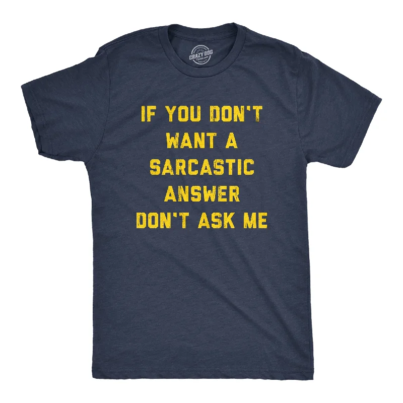 If You Dont Want A Sarcastic Answer Dont Ask Me Men's T Shirt