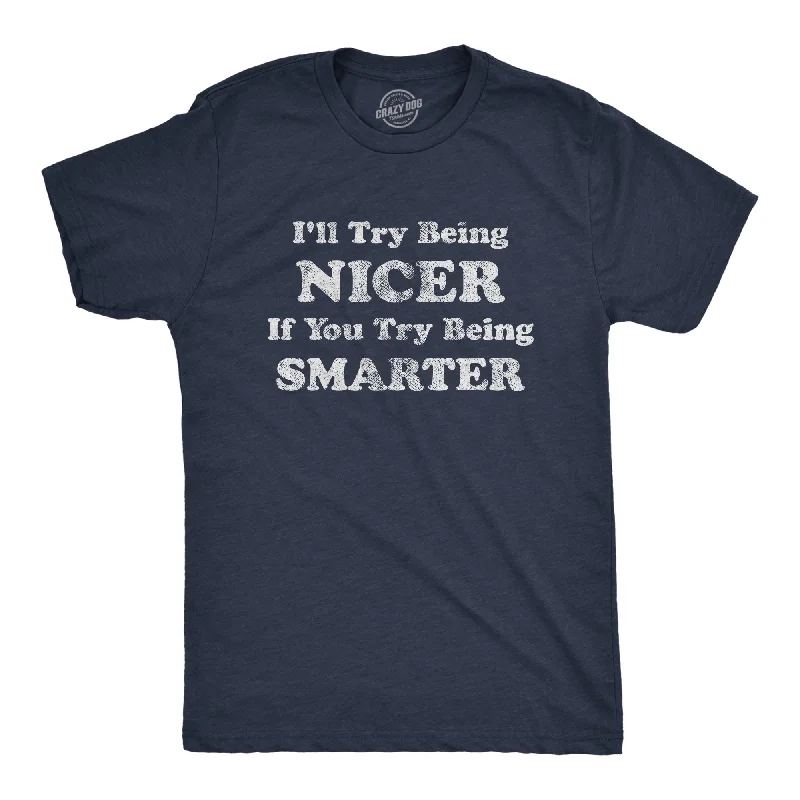 I'll Try Being Nicer If You Try Being Smarter Men's T Shirt