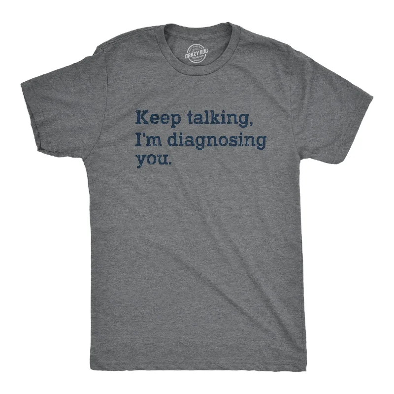 Keep Talking I'm Diagnosing You Men's T Shirt