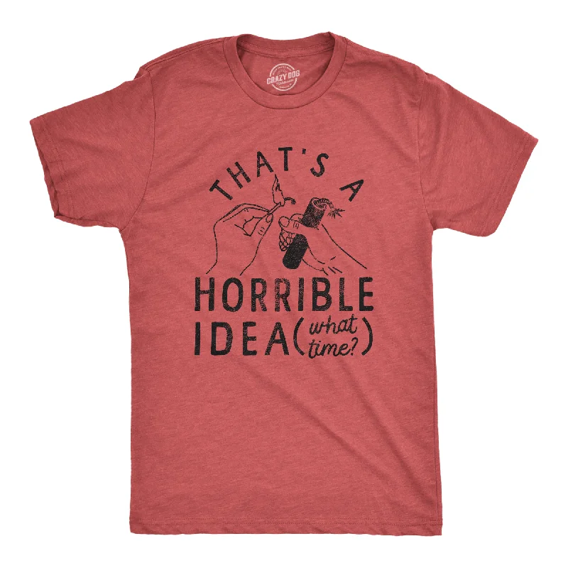 Thats A Horrible Idea What Time Men's T Shirt