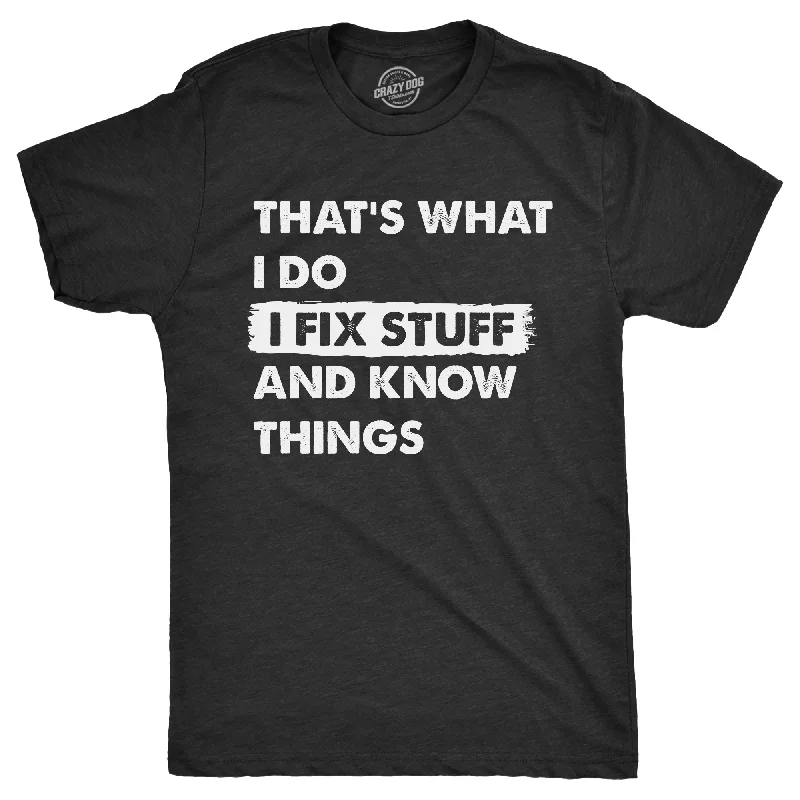 Thats What I Do I Fix Stuff And Know Things Men's T Shirt