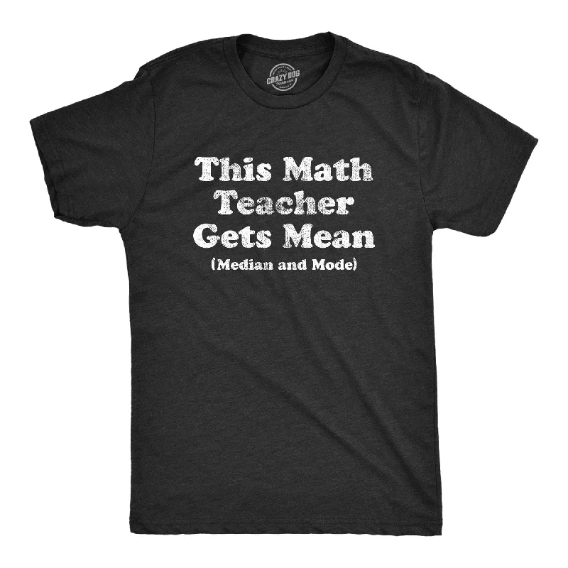 This Math Teacher Gets Mean Median And Mode Men's T Shirt