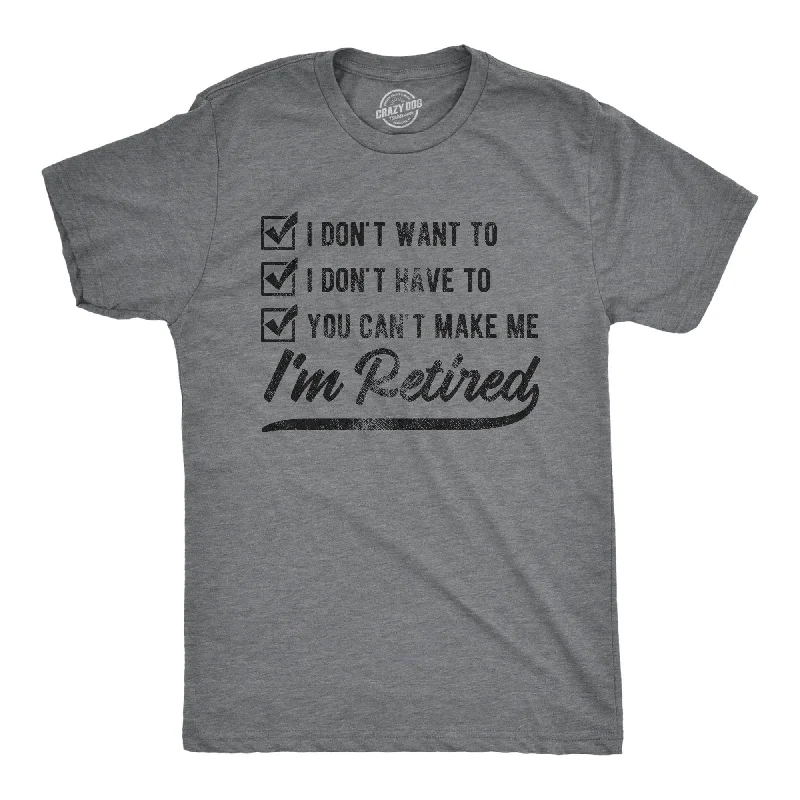 You Can't Make Me I'm Retired Men's T Shirt