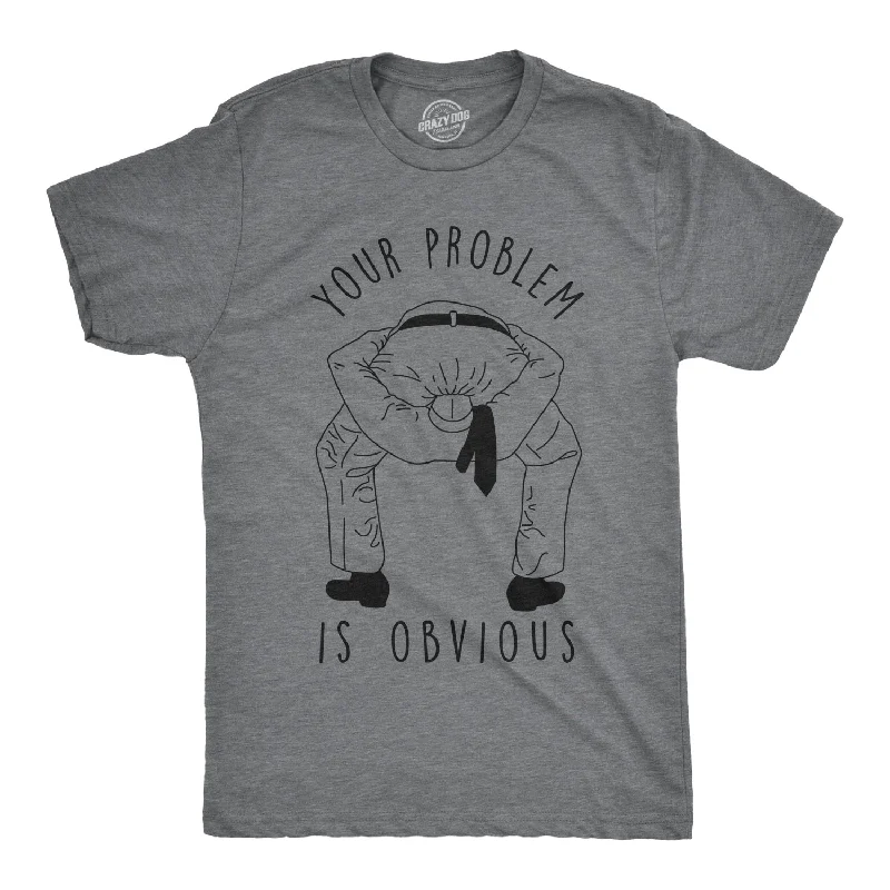 Your Problem Is Obvious Men's T Shirt